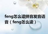 feng怎么读拼音发音语音（feng怎么读）