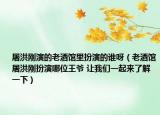 屠洪刚演的老酒馆里扮演的谁呀（老酒馆屠洪刚扮演哪位王爷 让我们一起来了解一下）