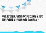 严重废用性肌肉萎缩多久可以练好（废用性肌肉萎缩怎样锻炼恢复 怎么锻炼）