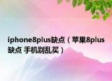 iphone8plus缺点（苹果8plus缺点 手机别乱买）
