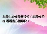 华晨中华v5最新报价（华晨v6价格 看看官方指导价）