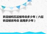 砖混结构五层楼寿命多少年（六层砖混楼房寿命 能用多少年）