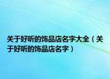 关于好听的饰品店名字大全（关于好听的饰品店名字）