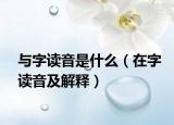 与字读音是什么（在字读音及解释）