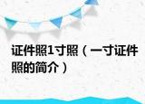 证件照1寸照（一寸证件照的简介）
