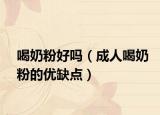 喝奶粉好吗（成人喝奶粉的优缺点）