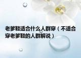 老爹鞋适合什么人群穿（不适合穿老爹鞋的人群解说）