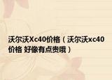 沃尔沃Xc40价格（沃尔沃xc40价格 好像有点贵哦）
