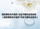 癌症哪些肉不能吃 尽量不要吃这些肉类（癌症哪些肉不能吃 尽量不要吃这些肉）