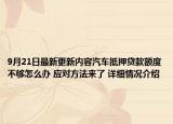 9月21日最新更新内容汽车抵押贷款额度不够怎么办 应对方法来了 详细情况介绍