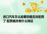 进口汽车怎么能看到是否改配置了 配置被改有什么特征