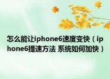 怎么能让iphone6速度变快（iphone6提速方法 系统如何加快）