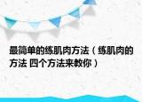 最简单的练肌肉方法（练肌肉的方法 四个方法来教你）