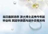 当日最新消息 浙大博士孟伟今年能毕业吗 其延毕原因与送外卖有关吗