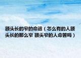 额头长的窄的命运（怎么有的人额头长的那么窄 额头窄的人命苦吗）