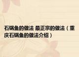 石锅鱼的做法 最正宗的做法（重庆石锅鱼的做法介绍）