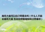 南岳大庙可以自己带香去吗（什么人不能去南岳大庙 告诉你烧香规矩和注意事项）