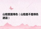 山楂里面绿色（山楂是不是绿色通道）