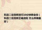 科目二左倒库技巧10分钟教会你（科目二左倒库正确流程 怎么样做最好）