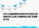 9月21日最新更新内容拼多多先用后付扣款顺序怎么设置 详细教程在这里 详细情况介绍