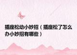 插座松动小妙招（插座松了怎么办小妙招有哪些）