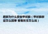 肥胖为什么要查甲状腺（甲状腺胖是怎么回事 看看医生怎么说）