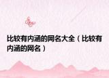 比较有内涵的网名大全（比较有内涵的网名）