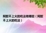 阿胶不上火的吃法有哪些（阿胶不上火的吃法）