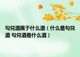勾兑酒属于什么酒（什么是勾兑酒 勾兑酒是什么酒）