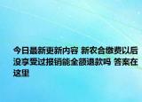 今日最新更新内容 新农合缴费以后没享受过报销能全额退款吗 答案在这里