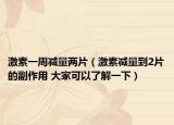 激素一周减量两片（激素减量到2片的副作用 大家可以了解一下）