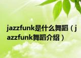 jazzfunk是什么舞蹈（jazzfunk舞蹈介绍）