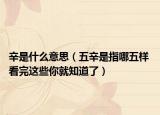 辛是什么意思（五辛是指哪五样 看完这些你就知道了）