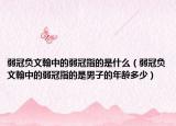 弱冠负文翰中的弱冠指的是什么（弱冠负文翰中的弱冠指的是男子的年龄多少）