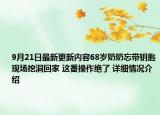 9月21日最新更新内容68岁奶奶忘带钥匙现场挖洞回家 这番操作绝了 详细情况介绍