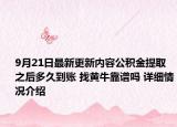 9月21日最新更新内容公积金提取之后多久到账 找黄牛靠谱吗 详细情况介绍