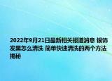 2022年9月21日最新相关报道消息 银饰发黑怎么清洗 简单快速清洗的两个方法揭秘