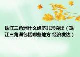 珠江三角洲什么经济非常突出（珠江三角洲包括哪些地方 经济发达）
