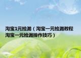 淘宝1元捡漏（淘宝一元捡漏教程 淘宝一元捡漏操作技巧）