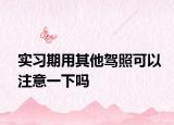 实习期用其他驾照可以注意一下吗
