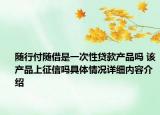 随行付随借是一次性贷款产品吗 该产品上征信吗具体情况详细内容介绍