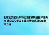 北京公交配发多体征情绪感知设备详细内容 北京公交配发多体征情绪感知设备具体介绍
