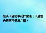 馒头卡通简单花样做法（卡通馒头的家常做法介绍）