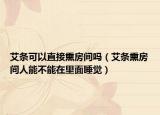 艾条可以直接熏房间吗（艾条熏房间人能不能在里面睡觉）