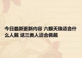 今日最新更新内容 六眼天珠适合什么人戴 这三类人适合佩戴