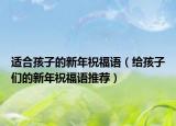 适合孩子的新年祝福语（给孩子们的新年祝福语推荐）