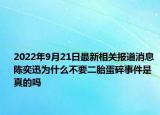 2022年9月21日最新相关报道消息 陈奕迅为什么不要二胎蛋碎事件是真的吗