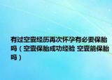 有过空囊经历再次怀孕有必要保胎吗（空囊保胎成功经验 空囊能保胎吗）
