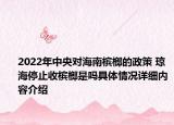 2022年中央对海南槟榔的政策 琼海停止收槟榔是吗具体情况详细内容介绍