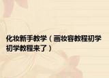 化妆新手教学（画妆容教程初学 初学教程来了）